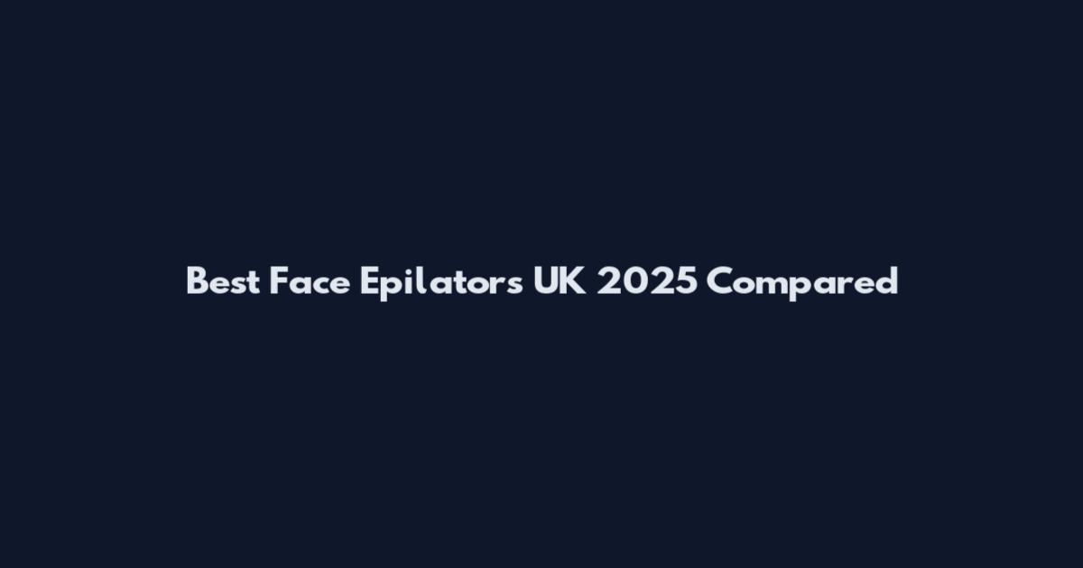 Best Face Epilators UK 2025 Compared