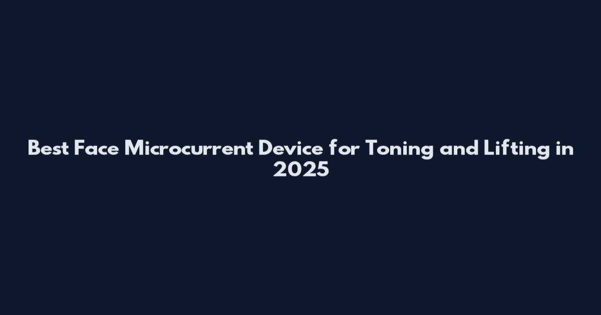 Best Face Microcurrent Device for Toning and Lifting in 2025