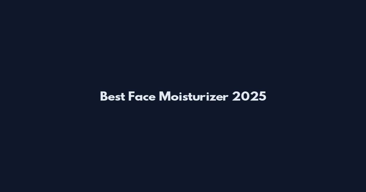 Best Face Moisturizer 2025
