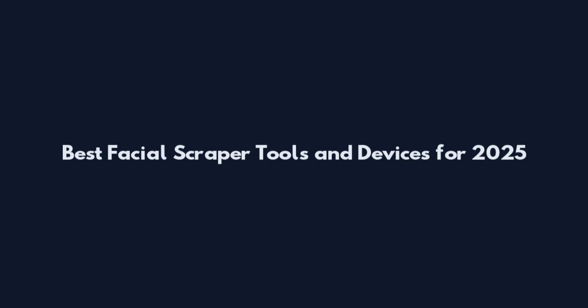 Best Facial Scraper Tools and Devices for 2025