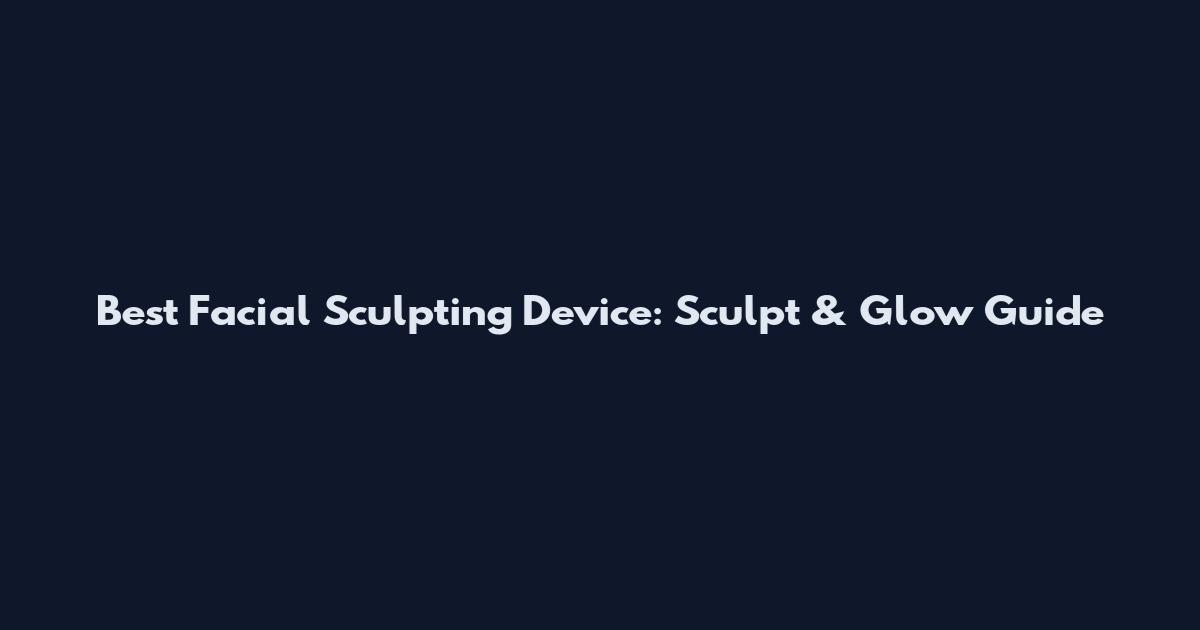 Best Facial Sculpting Device: Sculpt & Glow Guide