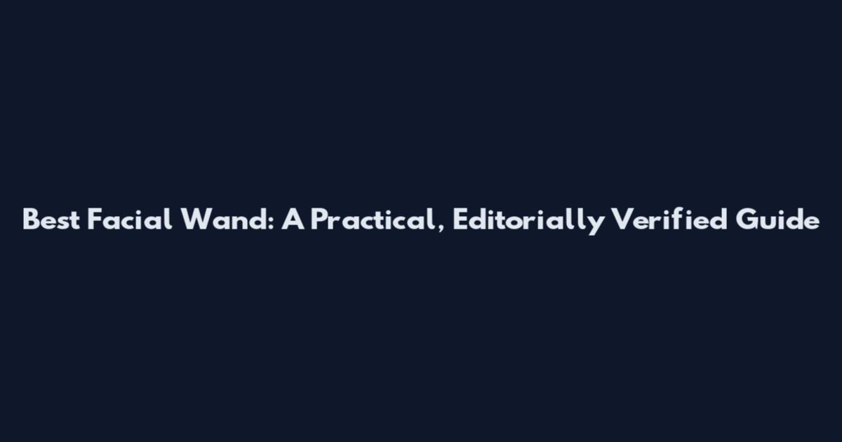 Best Facial Wand: A Practical, Editorially Verified Guide
