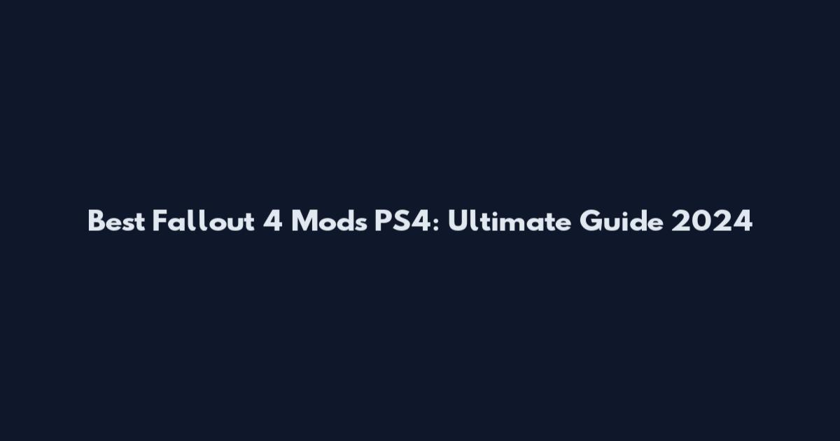 Best Fallout 4 Mods PS4: Ultimate Guide 2024