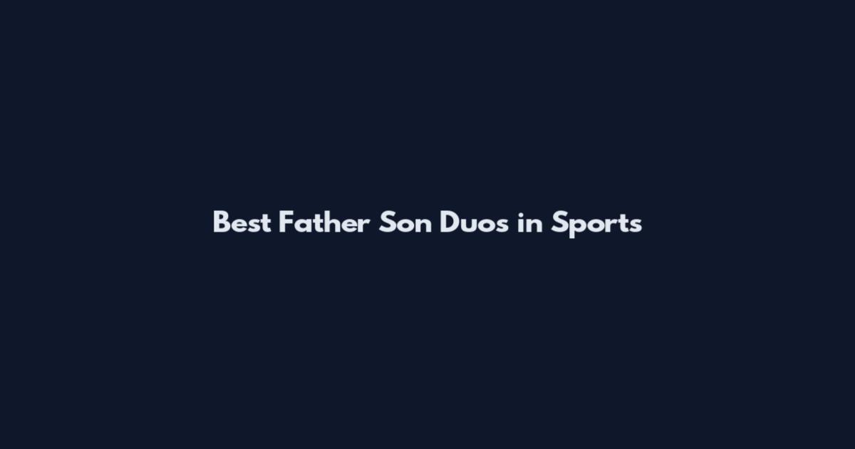 Best Father Son Duos in Sports