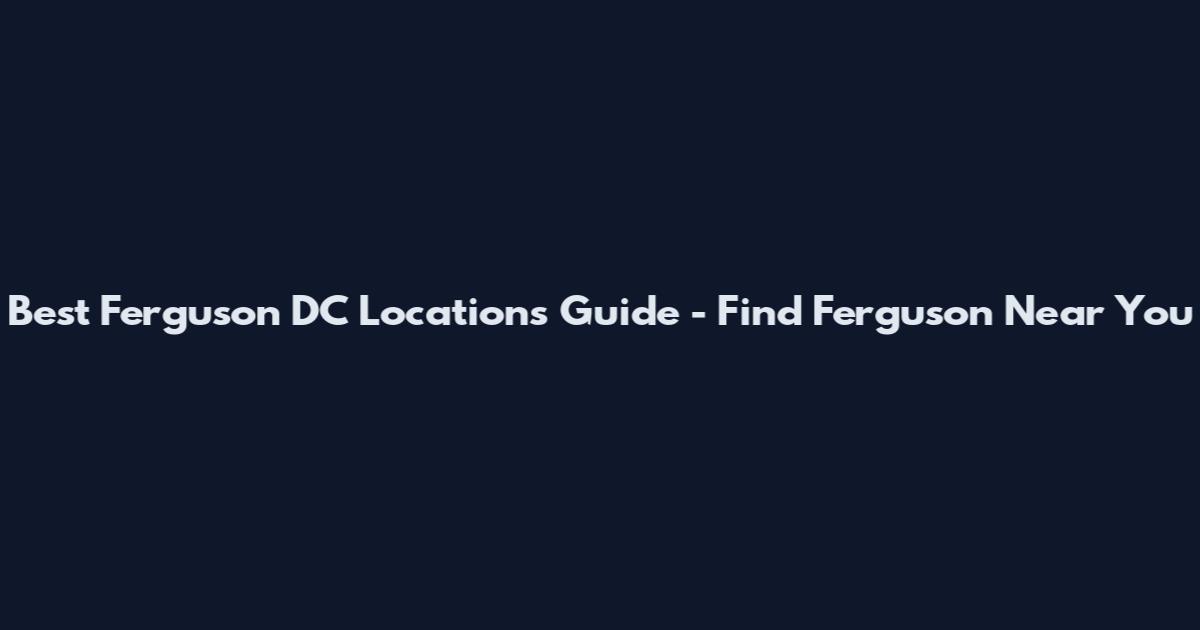 Best Ferguson DC Locations Guide - Find Ferguson Near You