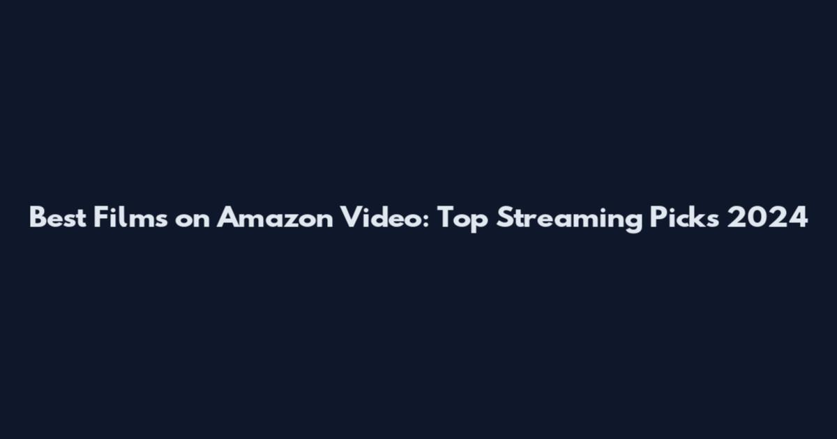 Best Films on Amazon Video: Top Streaming Picks 2024