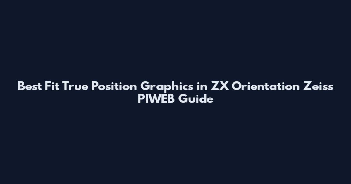 Best Fit True Position Graphics in ZX Orientation Zeiss PIWEB Guide