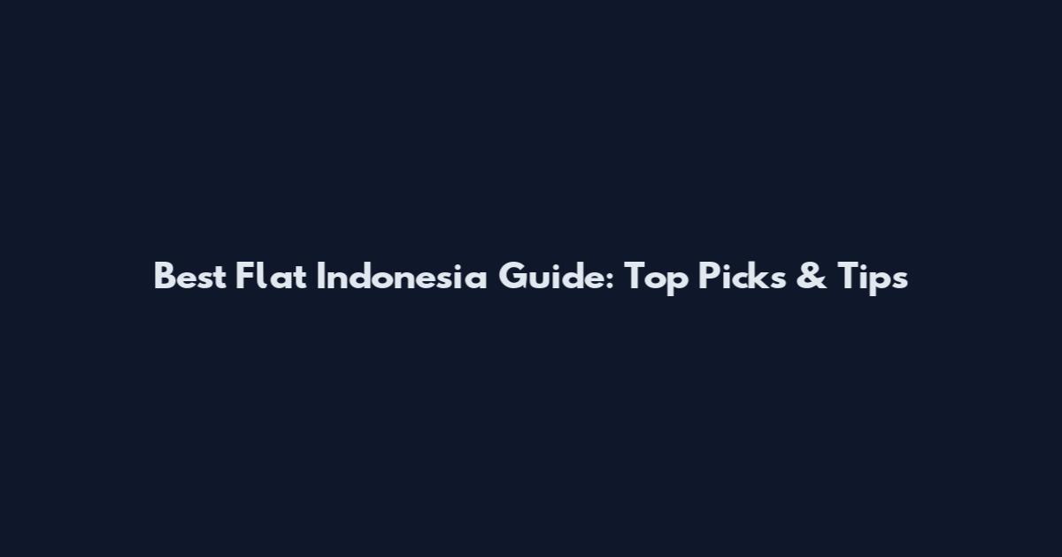 Best Flat Indonesia Guide: Top Picks & Tips