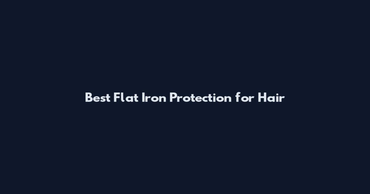 Best Flat Iron Protection for Hair