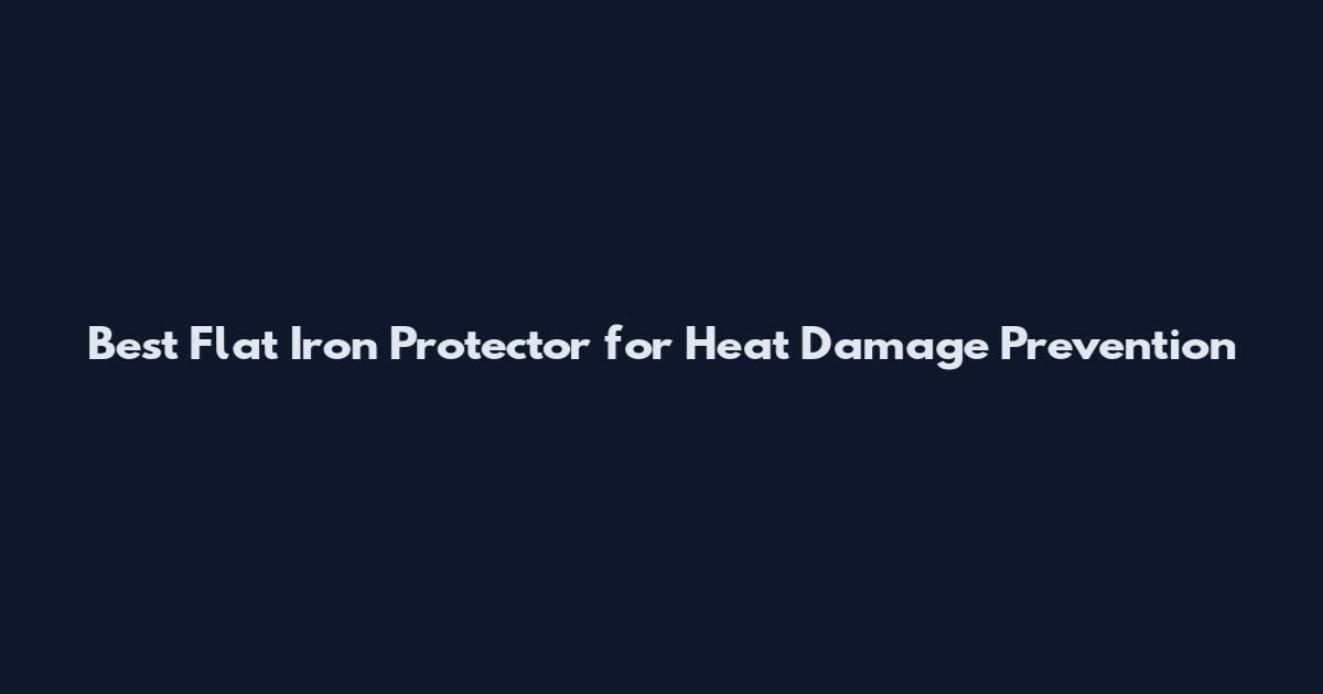 Best Flat Iron Protector for Heat Damage Prevention
