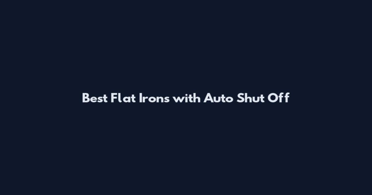Best Flat Irons with Auto Shut Off