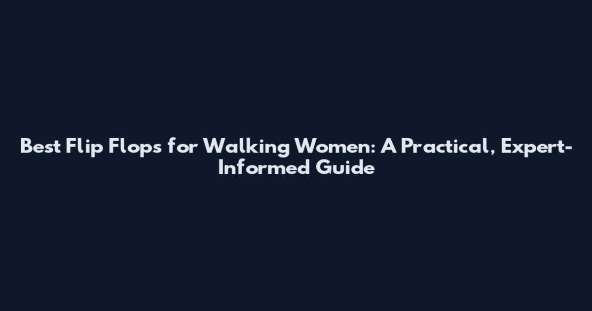 Best Flip Flops for Walking Women: A Practical, Expert-Informed Guide