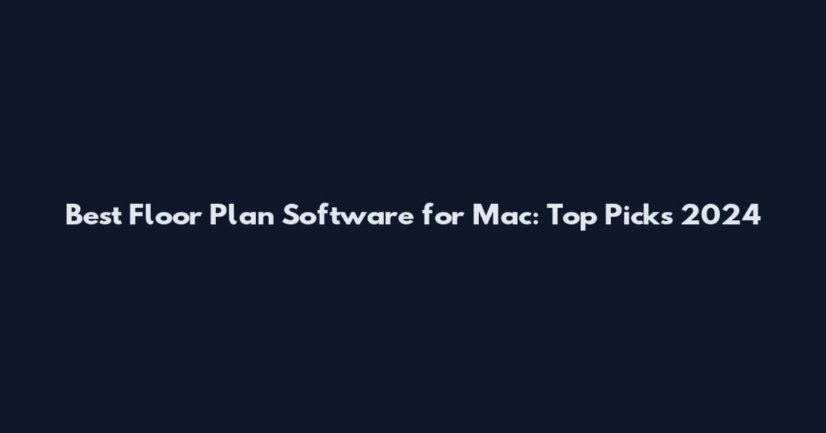 Best Floor Plan Software for Mac: Top Picks 2024