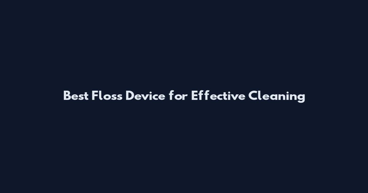 Best Floss Device for Effective Cleaning