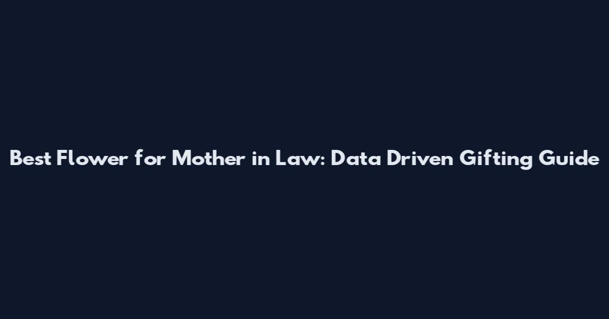 Best Flower for Mother in Law: Data Driven Gifting Guide