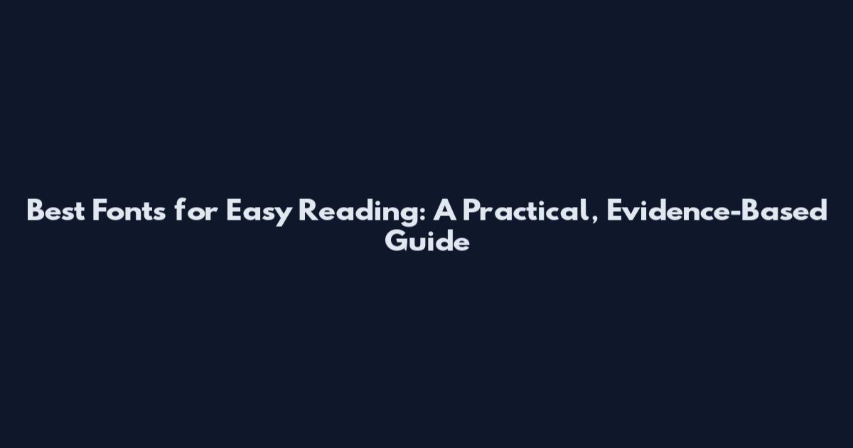 Best Fonts for Easy Reading: A Practical, Evidence-Based Guide