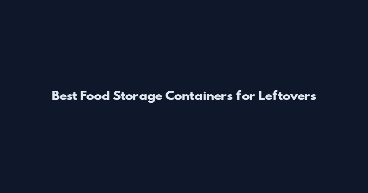 Best Food Storage Containers for Leftovers