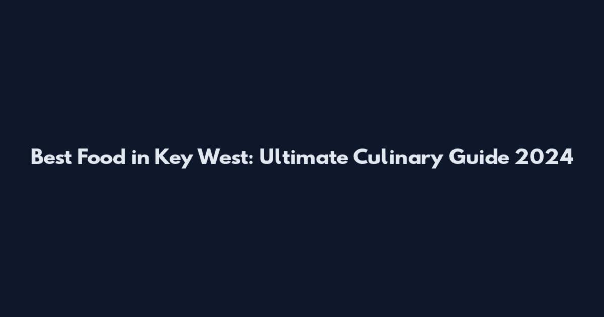 Best Food in Key West: Ultimate Culinary Guide 2024