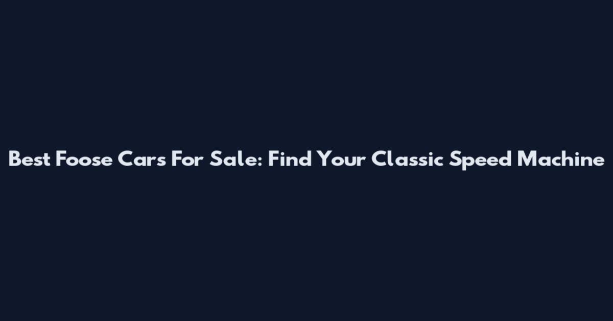 Best Foose Cars For Sale: Find Your Classic Speed Machine