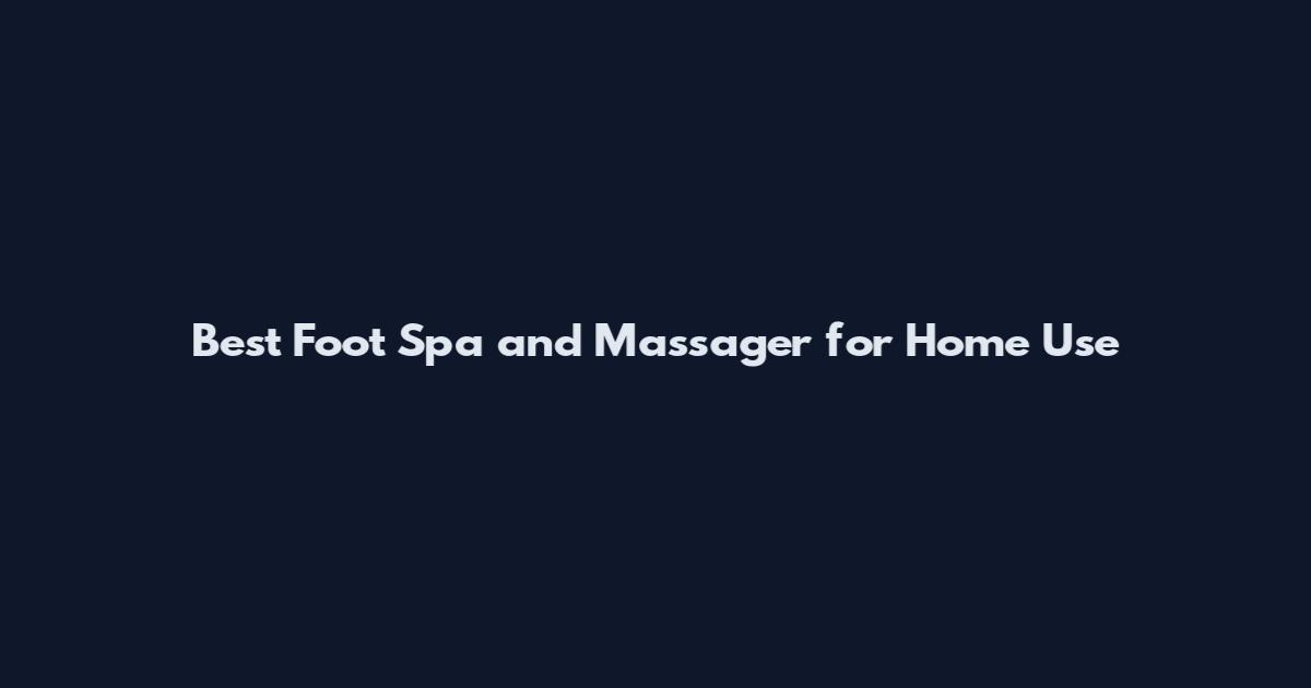 Best Foot Spa and Massager for Home Use