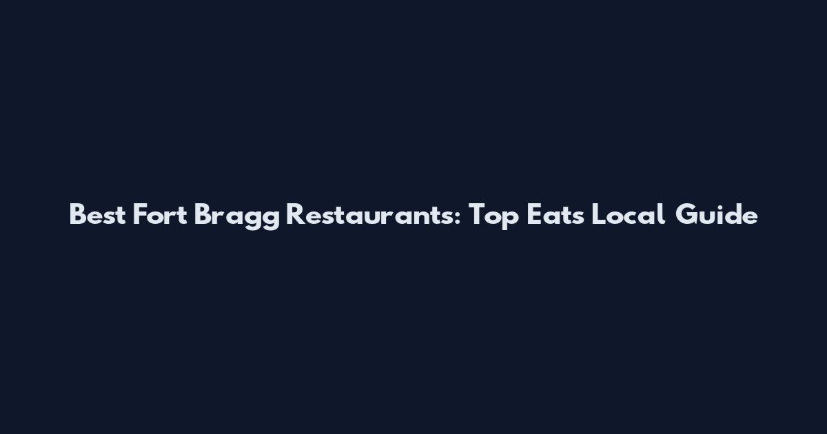 Best Fort Bragg Restaurants: Top Eats Local Guide