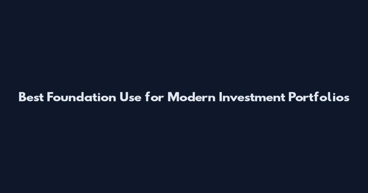 Best Foundation Use for Modern Investment Portfolios