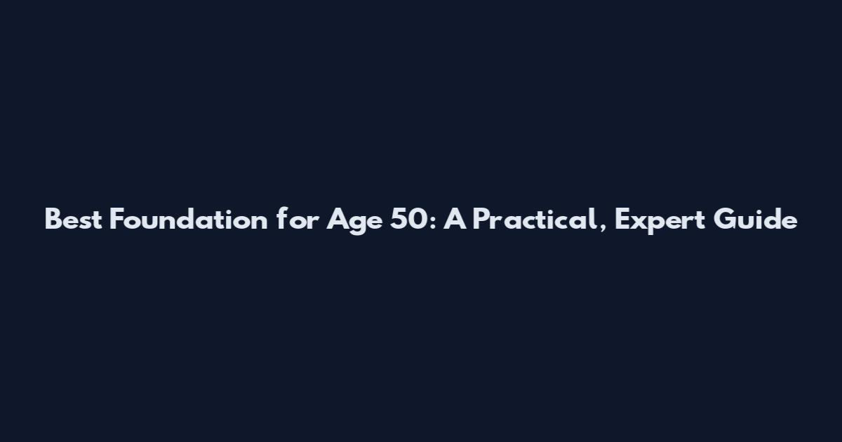 Best Foundation for Age 50: A Practical, Expert Guide