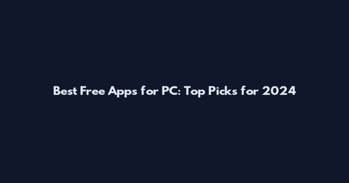 Best Free Apps for PC: Top Picks for 2024