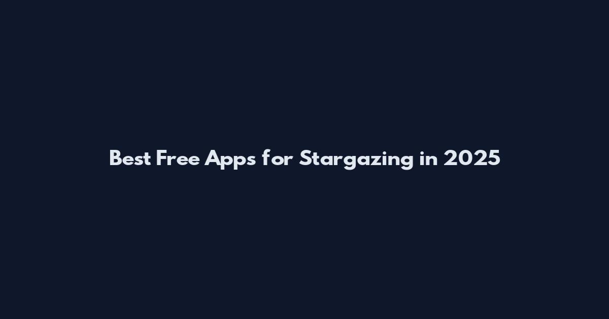 Best Free Apps for Stargazing in 2025