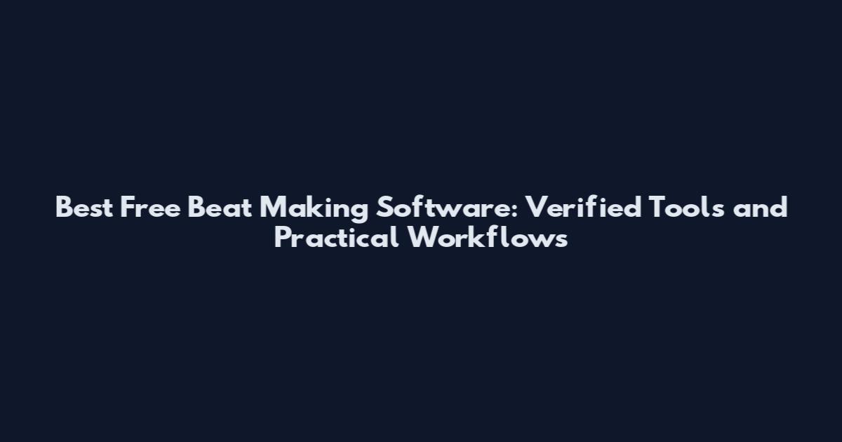 Best Free Beat Making Software: Verified Tools and Practical Workflows