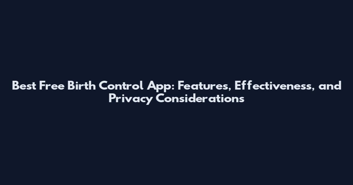 Best Free Birth Control App: Features, Effectiveness, and Privacy Considerations