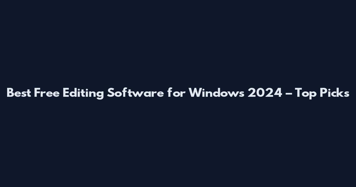 Best Free Editing Software for Windows 2024 – Top Picks