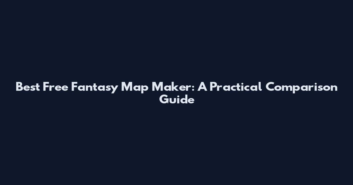 Best Free Fantasy Map Maker: A Practical Comparison Guide