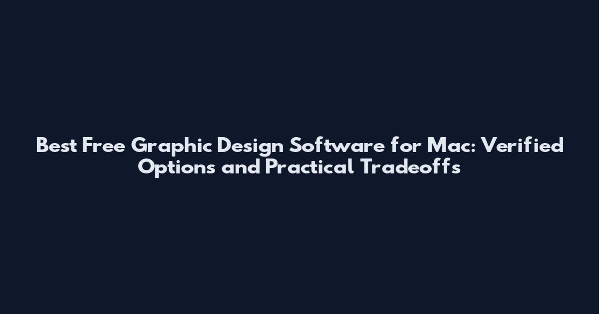 Best Free Graphic Design Software for Mac: Verified Options and Practical Tradeoffs