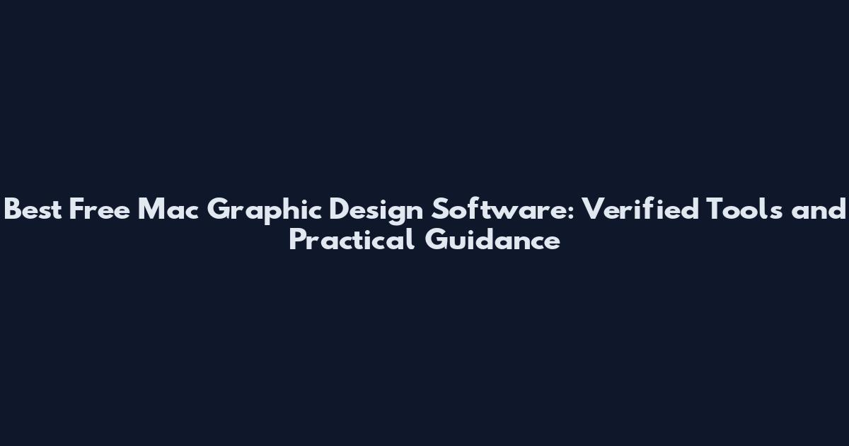 Best Free Mac Graphic Design Software: Verified Tools and Practical Guidance