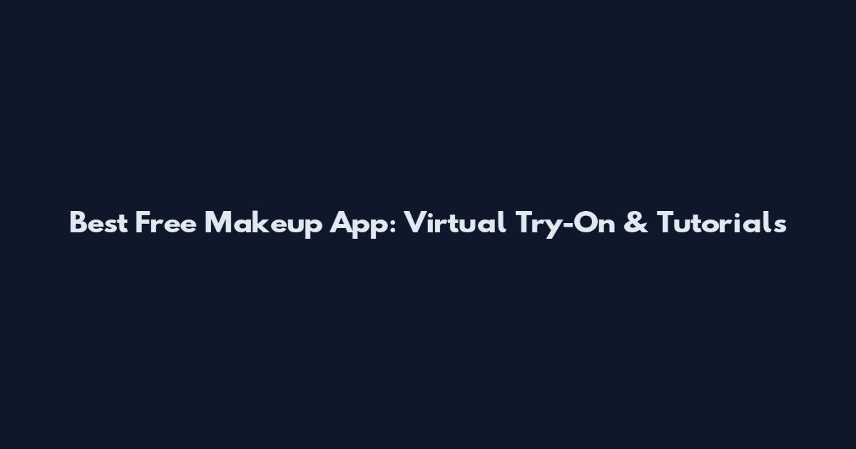 Best Free Makeup App: Virtual Try-On & Tutorials