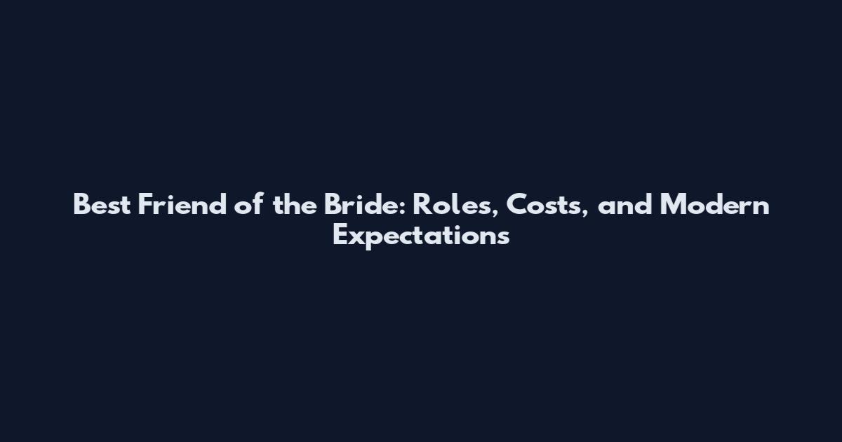 Best Friend of the Bride: Roles, Costs, and Modern Expectations