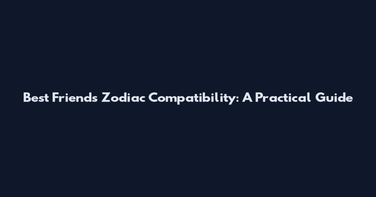 Best Friends Zodiac Compatibility: A Practical Guide