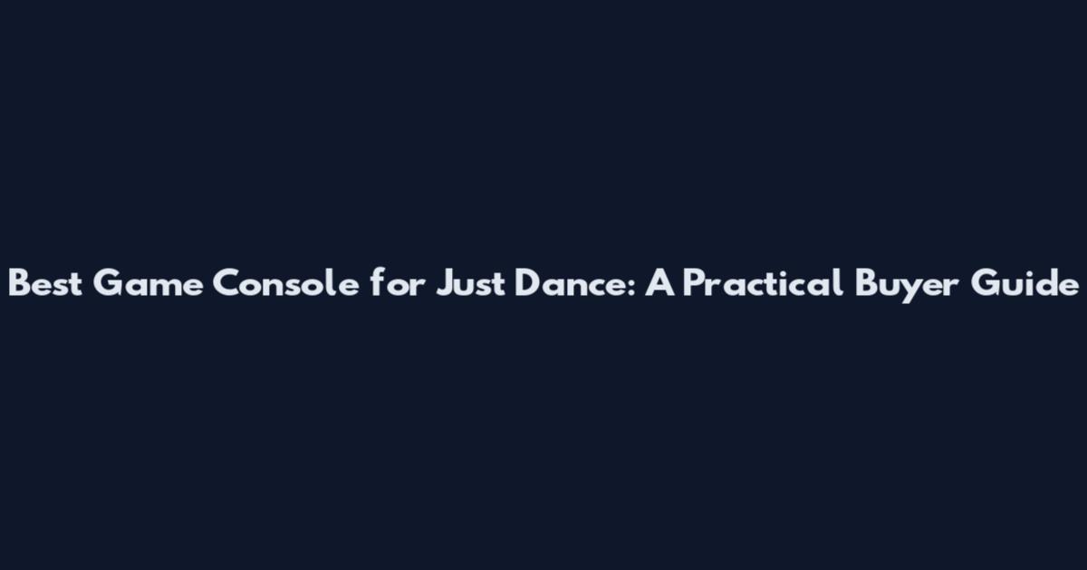 Best Game Console for Just Dance: A Practical Buyer Guide