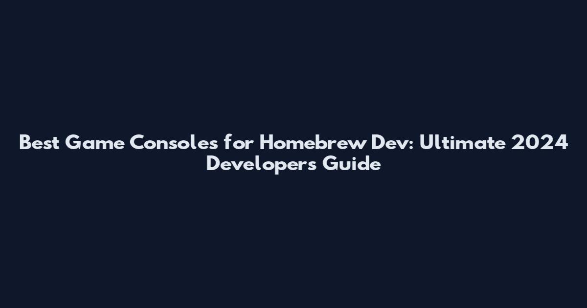 Best Game Consoles for Homebrew Dev: Ultimate 2024 Developer's Guide