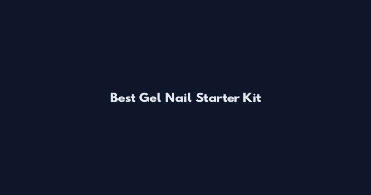 Best Gel Nail Starter Kit