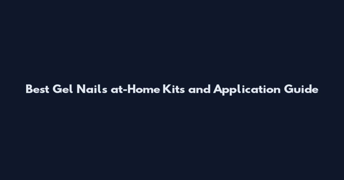 Best Gel Nails at-Home Kits and Application Guide