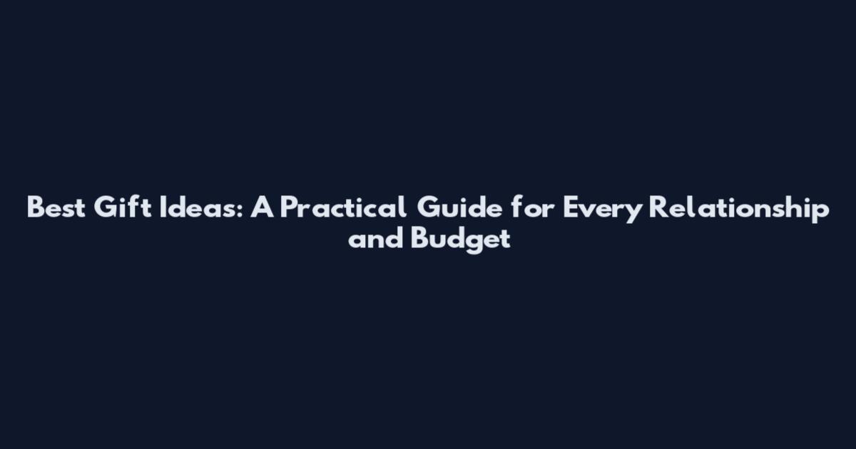 Best Gift Ideas: A Practical Guide for Every Relationship and Budget