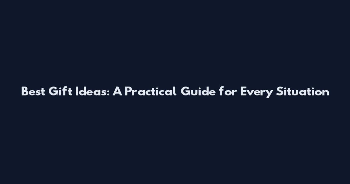 Best Gift Ideas: A Practical Guide for Every Situation