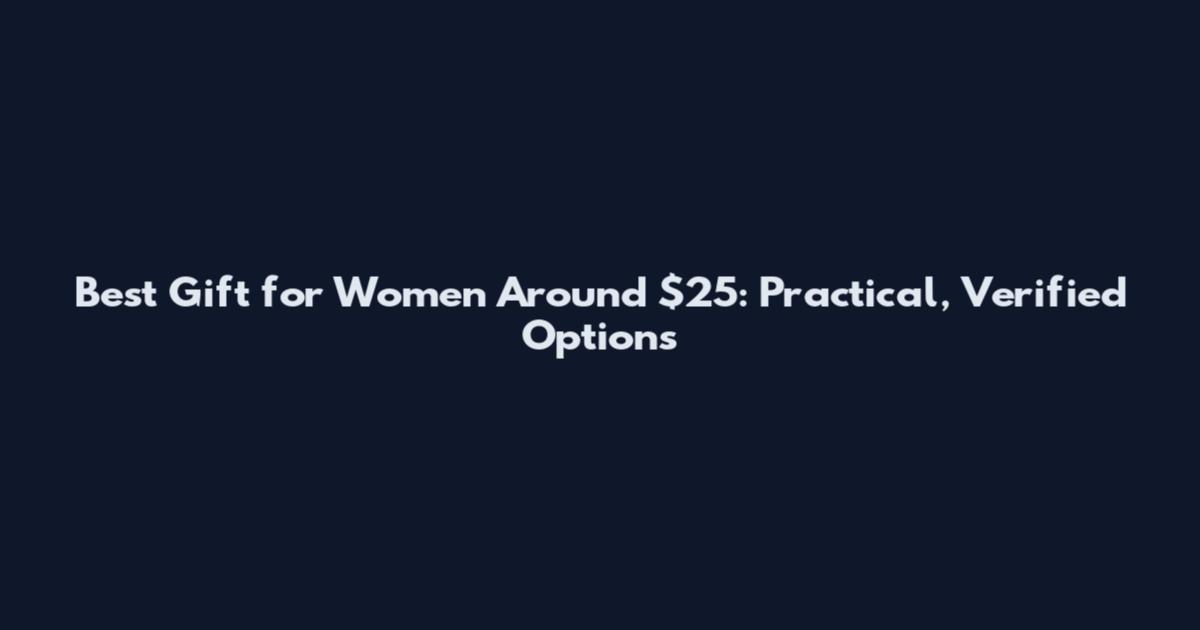 Best Gift for Women Around $25: Practical, Verified Options