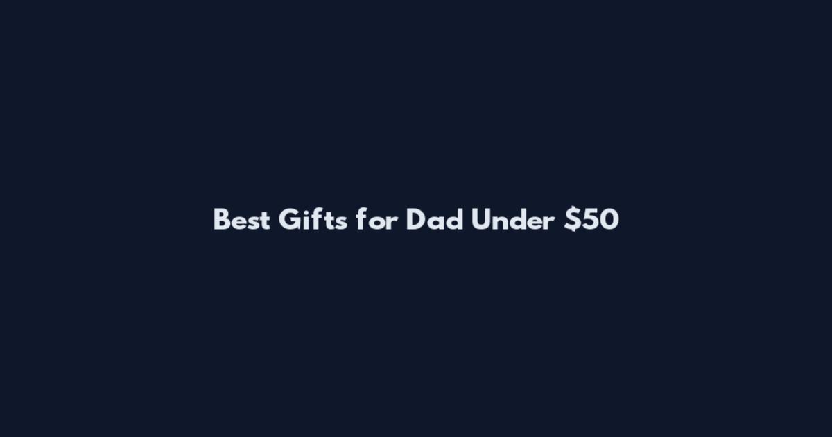 Best Gifts for Dad Under $50
