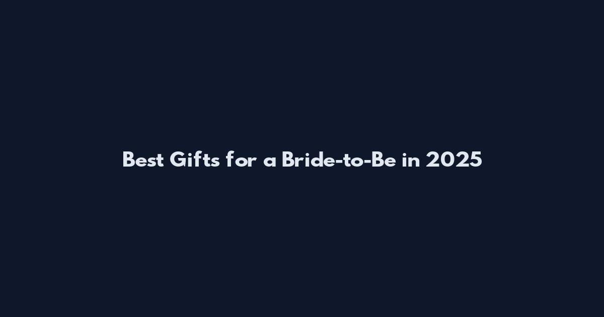 Best Gifts for a Bride-to-Be in 2025