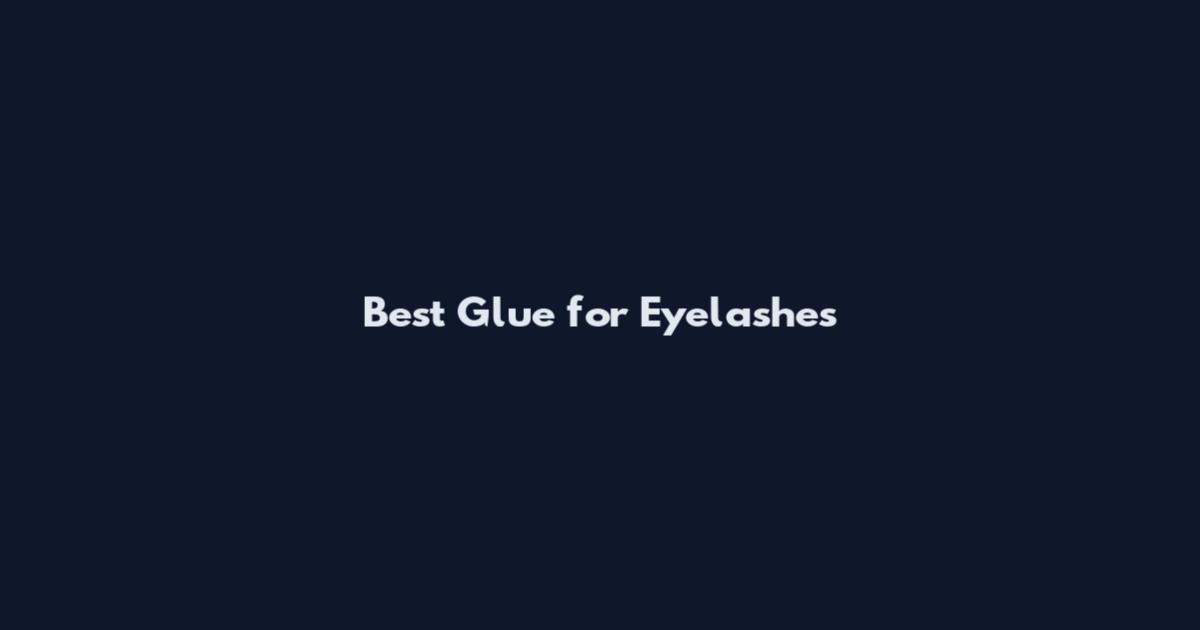 Best Glue for Eyelashes