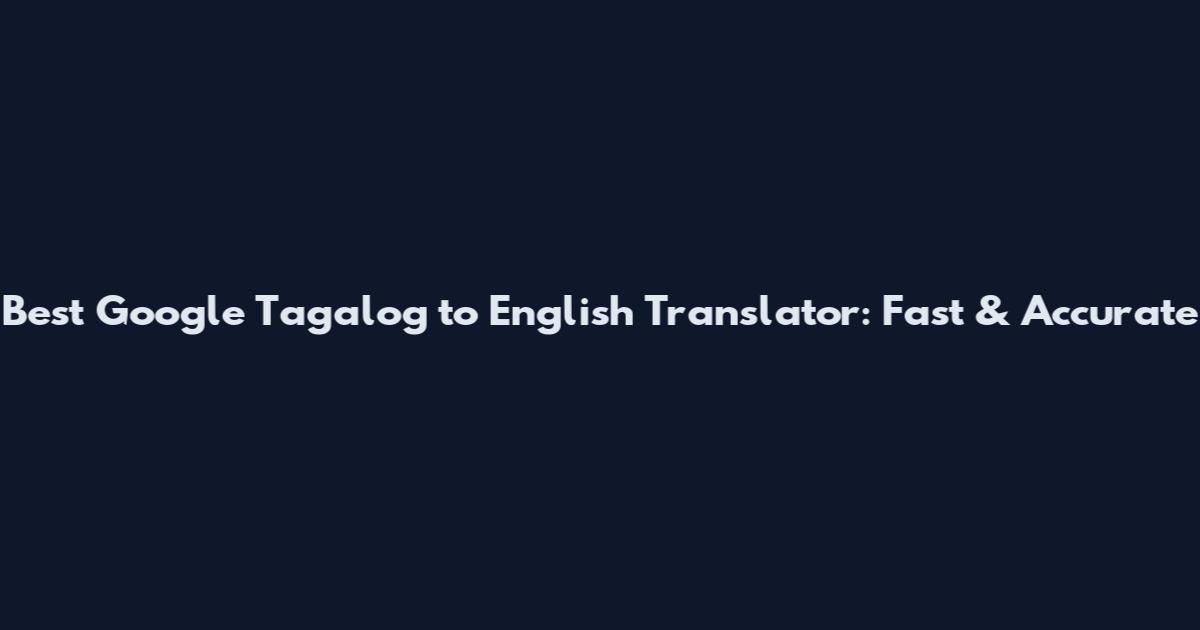 Best Google Tagalog to English Translator: Fast & Accurate