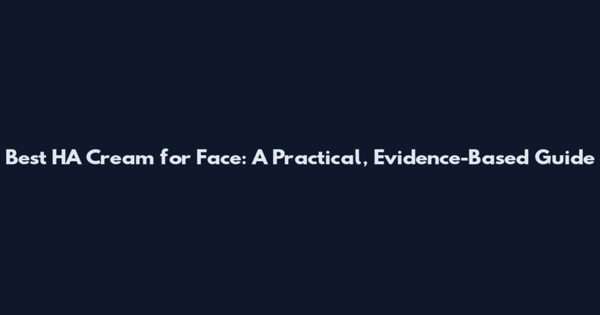 Best HA Cream for Face: A Practical, Evidence-Based Guide